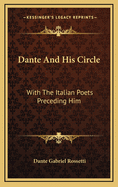 Dante and His Circle: With the Italian Poets Preceding Him