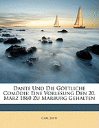 Dante Und Die Gottliche Comodie: Eine Vorlesung Den 20. Marz 1860 Zu Marburg Gehalten