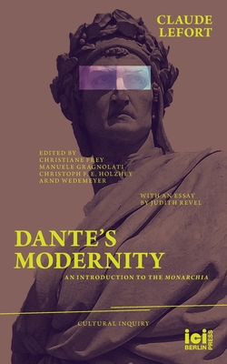 Dante's Modernity: An Introduction to the Monarchia. With an Essay by Judith Revel - Lefort, Claude, and Frey, Christiane (Editor), and Rushworth, Jennifer (Translated by)