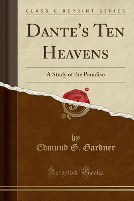 Dante's Ten Heavens: A Study of the Paradiso (Classic Reprint) - Gardner, Edmund G