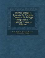 Dantis Eclogae: Ioannis de Virgilio Carmen Et Ecloga Responsiva