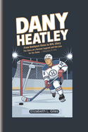 Dany Heatley: From Backyard Rinks to NHL Glory - The Story of a Hockey Legend and His Love for the Game - A Biography for Kids