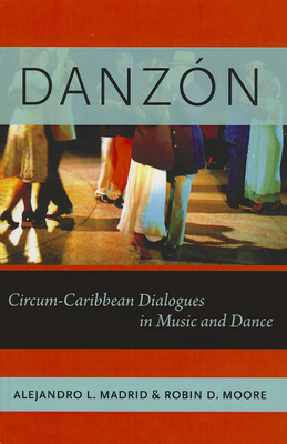 Danzn: Circum-Carribean Dialogues in Music and Dance - Madrid, Alejandro L., and Moore, Robin D.