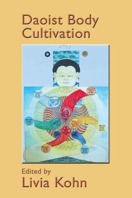 Daoist Body Cultivation: Traditional Models and Contemporary Practices - Kohn, Livia, PhD (Editor)