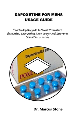 Dapoxetine for Mens Usage Guide: The In-depth Guide to Treat Premature Ejaculation, Fast Acting, Last Longer and Improved Sexual Satisfaction - Stone, Marcus