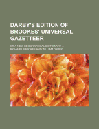 Darby's Edition of Brookes' Universal Gazetteer; Or a New Geographical Dictionary
