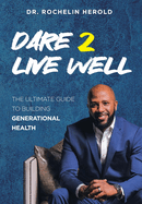 Dare 2 Live Well: The Ultimate Guide to Building Generational Health