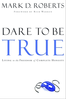 Dare to Be True: Living in the Freedom of Complete Honesty - Roberts, Mark D