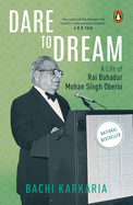 Dare to Dream: A Life of Rai Bahadur Mohan Singh Oberoi