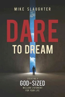 Dare to Dream: Creating a God-Sized Mission Statement for Your Life - Slaughter, Mike