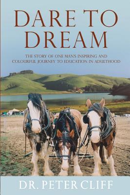 Dare to Dream: The Story of One Man's Inspiring and Colourful Journey to Education in a - Cliff, Peter