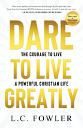 Dare to Live Greatly: The Courage to Live a Powerful Christian Life
