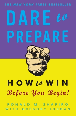 Dare to Prepare: How to Win Before You Begin - Shapiro, Ronald M, and Jordan, Gregory