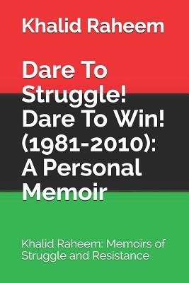 Dare To Struggle! Dare To Win! (1981-2010): A Personal Memoir: Khalid Raheem: Memoirs of Struggle and Resistance - Raheem, Khalid