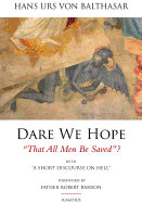 Dare We Hope That All Men Be Saved?: With a Short Discourse on Hell