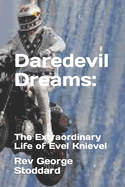 Daredevil Dreams: : The Extraordinary Life of Evel Knievel