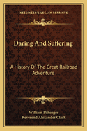 Daring And Suffering: A History Of The Great Railroad Adventure