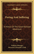 Daring and Suffering: A History of the Great Railroad Adventure