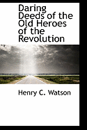 Daring Deeds of the Old Heroes of the Revolution