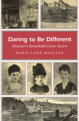 Daring to Be Different: Missouri's Remarkable Owen Sisters - Mueller, Doris Land