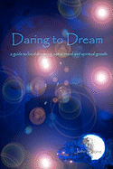 Daring to Dream: A Guide to Lucid Dreaming, Astral Travel and Spiritual Growth