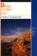 Daring to Follow Jesus: Spiritual Encounter Guide - Eyre, Stephen, Mr., and Eyre, Jacalyn, Mrs.