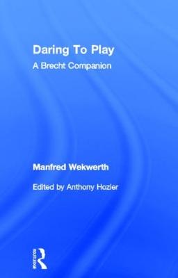 Daring to Play: A Brecht Companion - Wekwerth, Manfred, and Hozier, Anthony (Editor), and Braun, Rebecca (Translated by)