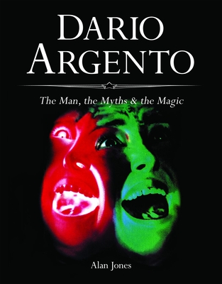 Dario Argento: The Man, the Myths & the Magic - Jones, Alan, and Kermode, Mark (Foreword by), and Argento, Dario (Introduction by)