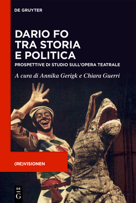 Dario Fo Tra Storia E Politica: Prospettive Di Studio Sull'opera Teatrale - Gerigk, Annika (Editor), and Guerri, Chiara (Editor)