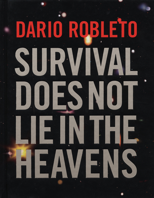 Dario Robleto: Survival Does Not Lie in the Heavens - Robleto, Dario, and Vicario, Gilbert (Text by), and Oreskes, Naomi (Text by)