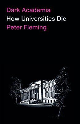 Dark Academia: How Universities Die - Fleming, Peter