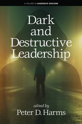 Dark and Destructive Leadership - Harms, Peter D (Editor)