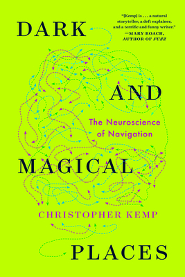 Dark and Magical Places: The Neuroscience of Navigation - Kemp, Christopher