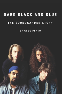 Dark Black and Blue: The Soundgarden Story - Prato, Greg