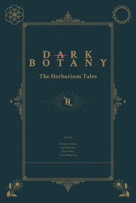 Dark Botany: The Herbarium Tales - Gibson, Prudence (Editor), and Jottkandt, Sigi (Editor), and Sierra, Marie (Editor)