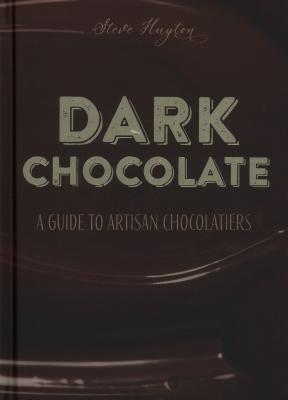 DARK Chocolate: A Guide to Artisan Chocolatiers - Huyton, Steve