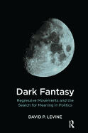 Dark Fantasy: Regressive Movements and the Search for Meaning in Politics