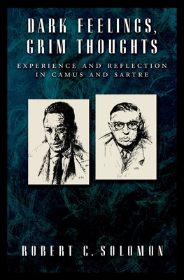 Dark Feelings, Grim Thoughts: Experience and Reflection in Camus and Sartre - Solomon, Robert C