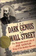 Dark Genius of Wall Street: The Misunderstood Life of Jay Gould, King of the Robber Barons - Renehan Jr, Edward J