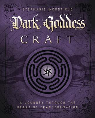 Dark Goddess Craft: A Journey Through the Heart of Transformation - Woodfield, Stephanie