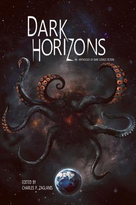 Dark Horizons: An Anthology of Dark Science Fiction - Zaglanis, Charles P (Editor), and Caselberg, Jay, and del Carlo, Eric