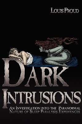 Dark Intrusions: An Investigation into the Paranormal Nature of Sleep Paralysis Experiences - Proud, Louis