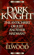 Dark Knight: The Antichrist or Just Another Madman? - Elwood, Roger