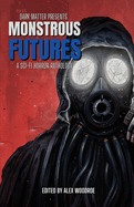 Dark Matter Presents Monstrous Futures: A Sci-Fi Horror Anthology