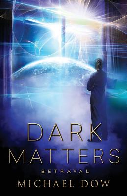 Dark Matters: Betrayal (Dark Matters Trilogy Book 2) - Dow, Michael