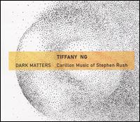 Dark Matters: Carillon Music of Stephen Rush - Dominic Hayes (horn); Jacob Taitel (tuba); Keenan Bakowski (trumpet); Michael Stern (trumpet); Tanner Tanyeri (percussion);...
