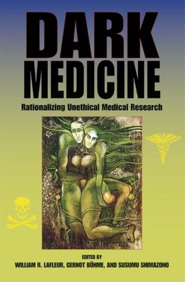 Dark Medicine: Rationalizing Unethical Medical Research - LaFleur, William R (Editor), and Bohme, Gernot (Editor), and Shimazono, Susumu (Editor)