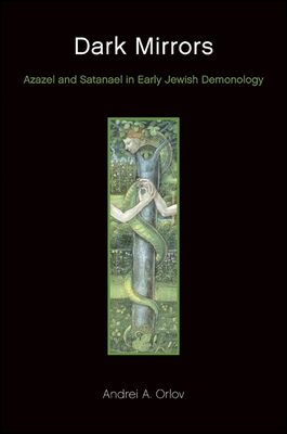 Dark Mirrors: Azazel and Satanael in Early Jewish Demonology - Orlov, Andrei A