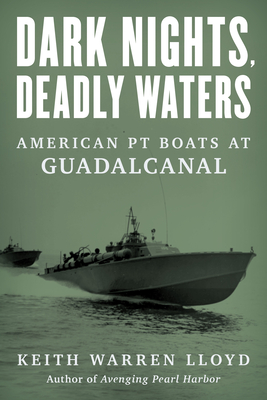 Dark Nights, Deadly Waters: American PT Boats at Guadalcanal - Lloyd, Keith Warren