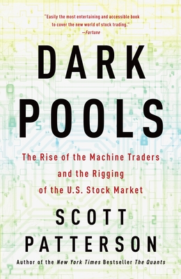 Dark Pools: The Rise of the Machine Traders and the Rigging of the U.S. Stock Market - Patterson, Scott